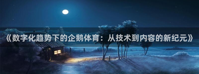 《数字化趋势下的企鹅体育：从技术到内容的新纪元》